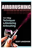 Airbrushing: 1-2-3 Easy Techniques To Mastering Airbrushing