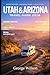 Utah and Arizona Travel Guide 2026: Scenic Routes, National Parks, Hidden Gems, Local Eats, and Smart Travel Tips For Unforgettable Southwestern Experiences