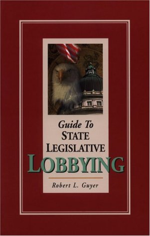 Guide to State Legislative Lobbying, Revised Ed... 096772421X Book Cover