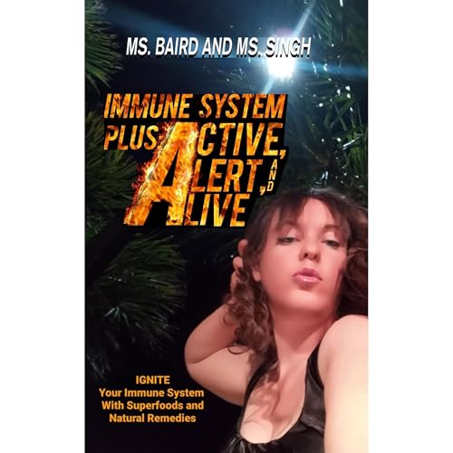 Immune System Plus: Active, Alert, and Alive Superfoods and Natural Remedies From Head To Toe by Ms. Baird, Ms. Singh
