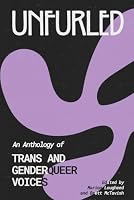 Unfurled: An Anthology of Trans and Genderqueer Voices 1069834440 Book Cover