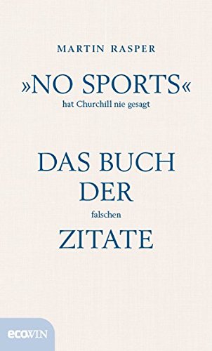 »No Sports« hat Churchill nie gesagt: Das Buch der falschen Zitate »No Sports« hat Churchill nie gesagt: Das Buch der falschen Zitate