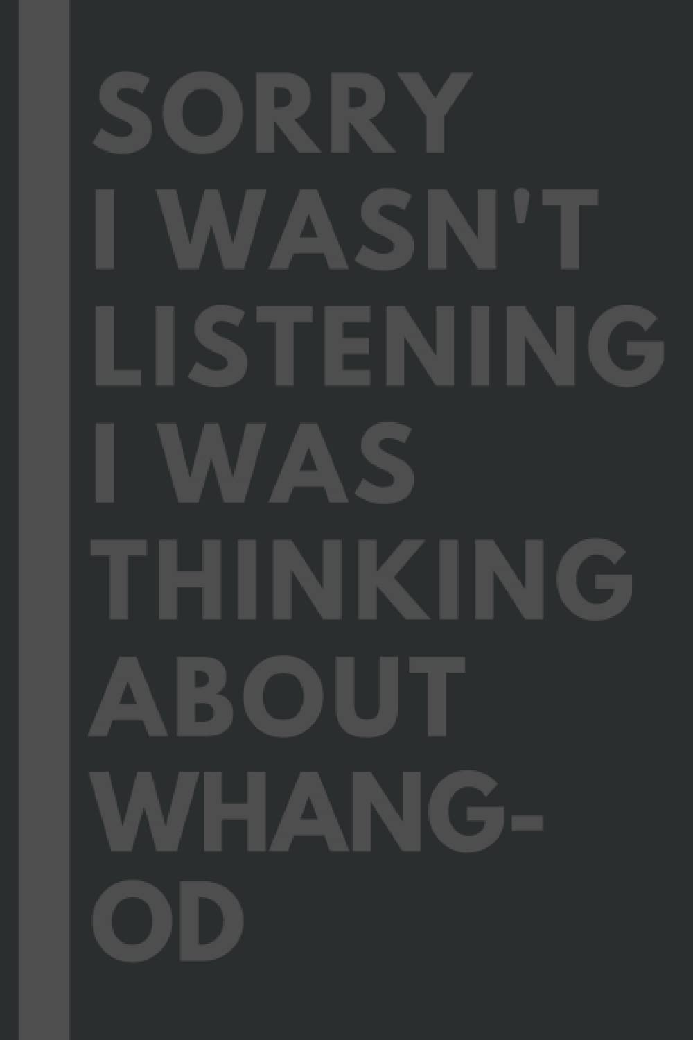 Sorry I wasn't listening I was thinking about Whang-od: Lined Journal Notebook Birthday Gift for Whang-od Lovers: (Composition Book Journal) (6x 9 inches)