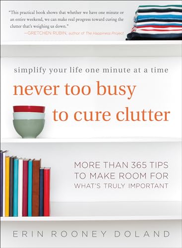 Never Too Busy to Cure Clutter: Simplify Your Life One Minute at a Time