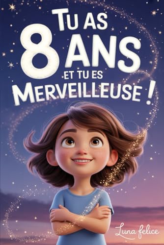 Tu As 8 Ans et Tu Es Merveilleuse ! Histoires Inspirantes pour les Filles: Un livre magique de 15 récits pour booster la confiance en soi et révèlent toute la créativité et le potentiel caché