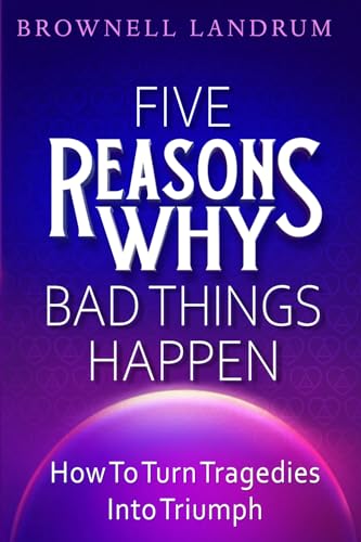 Five Reasons Why Bad Things Happen: How to Turn Tragedies