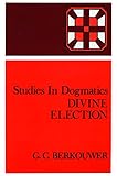 Studies in Dogmatics: Divine Election