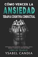 CÓMO VENCER LA ANSIEDAD: TERAPIA COGNITIVA CONDUCTUAL spanish edition: ESTRATEGIAS PARA SUPERAR LA ANSIEDAD, FOBIAS, MIEDOS Y LOGRAR LA VIDA QUE DESEA LIBRO DE TRABAJO B08DSYRWKR Book Cover