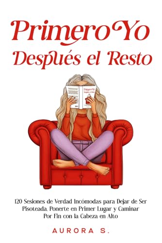 Primero Yo, Después el Resto: 120 Sesiones de Verdad Incómodas para Dejar de Ser Pisoteada, Ponerte en Primer Lugar y Caminar Por Fin con la Cabeza en Alto
