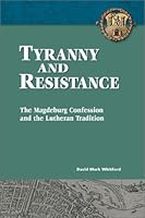 Tyranny and Resistance: The Magdeburg Confession and the Lutheran Tradition 0758648324 Book Cover