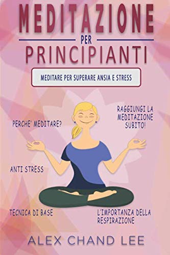 MEDITAZIONE PER PRINCIPIANTI: Meditare per superare Ansia e Stress
