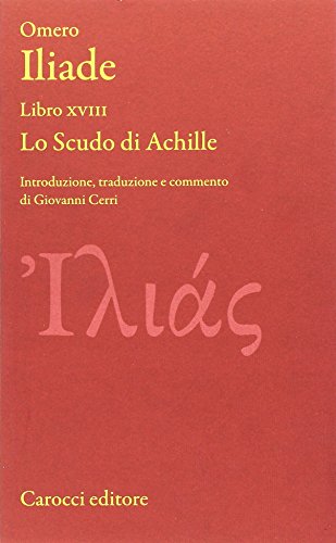  Iliade. Libro XVIII. Lo scudo di Achille. Testo greco a fronte. Ediz. critica