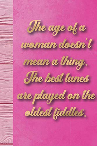 The age of a woman doesn't mean a thing. The best tunes are played on the oldest fiddles: Pink Notebook with inspirational quote for ladies | Notebook ... Book/Soft Cover, 120 Pages, 6x9 inch