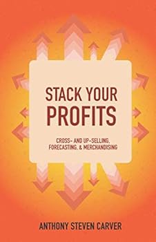 Paperback Stack Your Profits: Cross- and Up-Selling, Forecasting, and Merchandising (Steve Carver's Business Book Series) Book