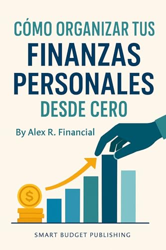 Cómo Organizar tus Finanzas Personales desde Cero: Una guía práctica para salir de deudas, ahorrar con inteligencia e invertir paso a paso