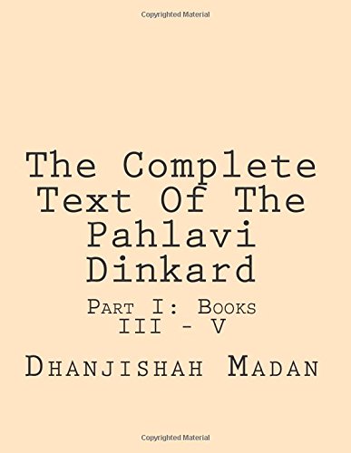 The Complete Text of the Pahlavi Dinkard: Part I: Books III - V (Persian Edition)