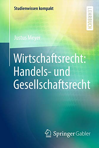 Wirtschaftsrecht: Handels- und Gesellschaftsrecht (Studienwissen kompakt) Wirtschaftsrecht: Handels- und Gesellschaftsrecht (Studienwissen kompakt)