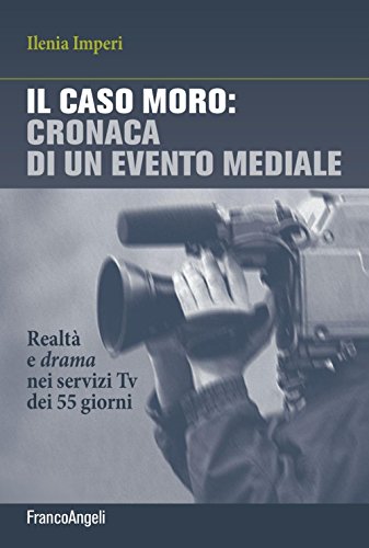 Il caso Moro: cronaca di un evento mediale. Realtà e drama nei servizi TV dei 55 giorn