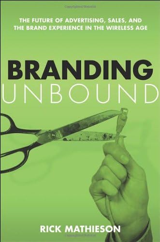 Branding Unbound: The Future of Advertising, Sales, and the Brand Experience in the Wireless Age