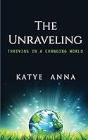 The Unraveling: Thriving In A Changing World 1790138507 Book Cover