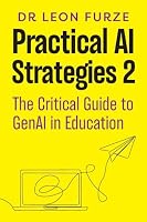 Practical AI Strategies 2: The Critical Guide to GenAI in Education 1923403680 Book Cover