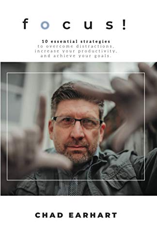 Focus!: 10 Essential Strategies to Overcome Distractions, Increase Your Productivity,