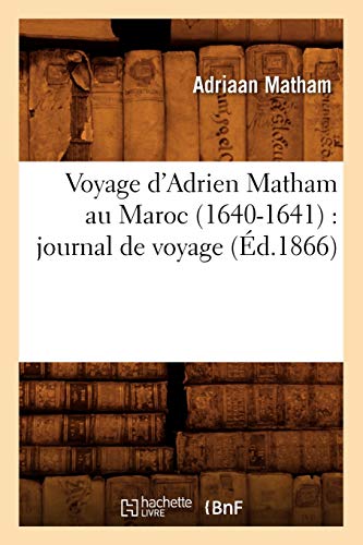 Voyage d'Adrien Matham Au Maroc (1640-1641): Journal de Voyage (Éd.1866) (Histoire) (French Edition)