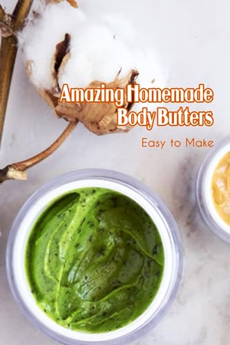Amazing Homemade Body Butters: Easy to Make: Body Butters Recipes