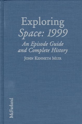 Exploring Space: 1999 : An Episode Guide and Complete History of the Mid-1970s Science Fiction on Television Series
