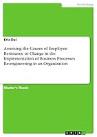 Assessing the Causes of Employee Resistance to Change in the Implementation of Business Processes Re-engineering in an Organization 366800806X Book Cover
