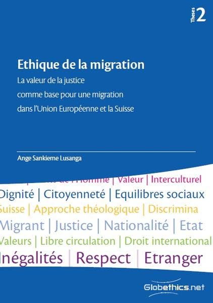 Ethique de la migration: La valeur de la justice comme base pour une migration dans l'Union Européene et la Suisse (Globethics Theses Series) (French Edition)