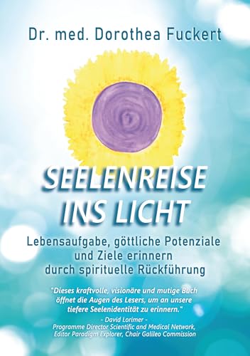 SEELENREISE INS LICHT. Lebensaufgabe, göttliche Potenziale und Ziele erinnern durch spirituelle Rückführung: Die LZL® - Methode nach Dr. Michael Newton ... an und gibt Orientierung in Krisenzeiten