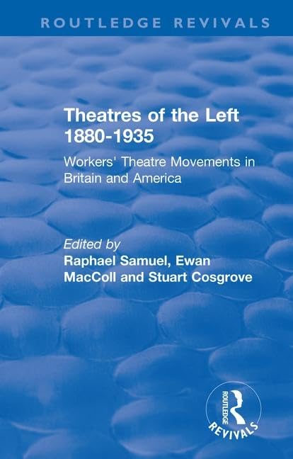 Theatres of the Left 1880-1935: Workers' Theatre Movements in Britain and America (Routledge Revivals: History Workshop Series)