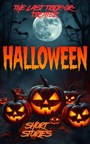 The Last Trick-or-Treater - A Scary Halloween Short Story of Fear, Mystery and the Haunted Night: Halloween short stories