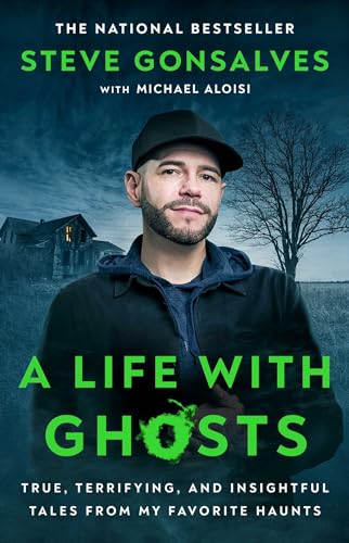 A Life with Ghosts: True, Terrifying, and Insightful Tales from My Favorite Haunts