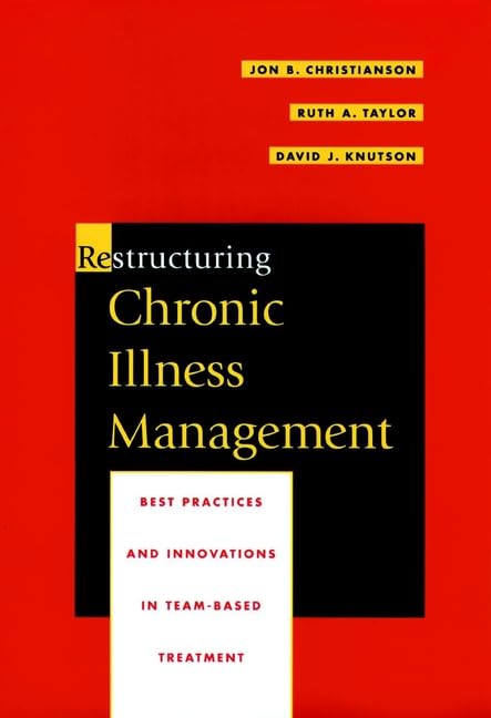 Restructuring Chronic Illness Management: Best Practices and Innovations in Team-Based Treatment (JOSSEY BASS/AHA PRESS SERIES)