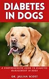  Diabetes in Dogs: A Comprehensive Guide to Diabetes Management in Dogs (English Edition)