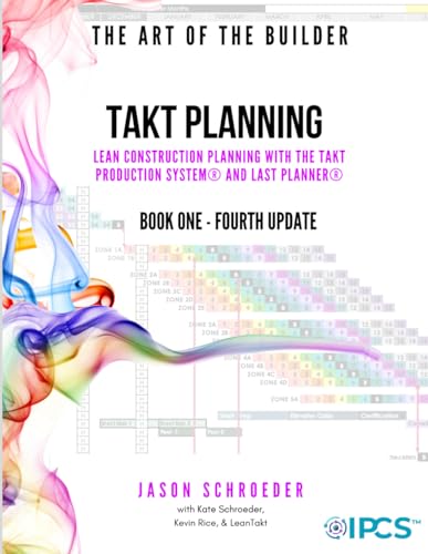 Takt Planning: Lean Construction Scheduling With The Takt Production System® & Last Planner® (The Art of the Builder)
