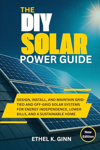 THE DIY SOLAR POWER GUIDE: Design, Install, and Maintain Grid-Tied