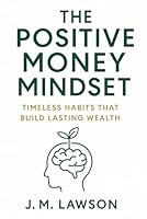 The Positive Money Mindset: Timeless Habits that Build Lasting Wealth 1969481110 Book Cover