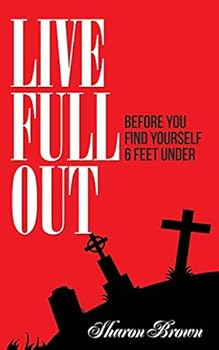 Paperback Live Full Out: Before You Find Yourself 6 Ft. Under Book