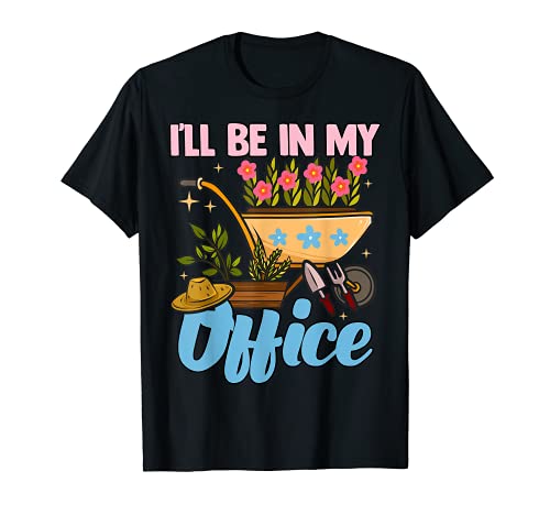 I'll Be In My Office Garden Funny Gardener Gardening Shirt Camiseta