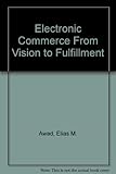 Electronic Commerce From Vision to Fulfillment