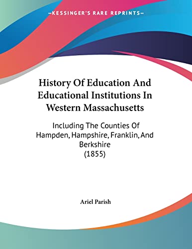 History Of Education And Educational Institutions In Western Massachusetts: Including The Counties Of Hampden, Hampshire, Franklin, And Berkshire (1855)
