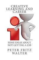 Creative Learning and Career: Some Ideas about Not Getting a Job 1508872597 Book Cover