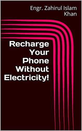 Recharge Your Phone Without Electricity! (English Edition)