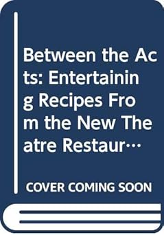 Between the Acts: Entertaining Recipes From the New Theatre Restaurant ...