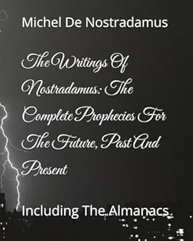Paperback The Writings Of Nostradamus: The Complete Prophecies For The Future, Past And Present: Including The Almanacs Book