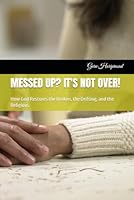 MESSED UP? IT'S NOT OVER!: How God Restores the Broken, the Drifting, and the Religious B0F5QQRZST Book Cover