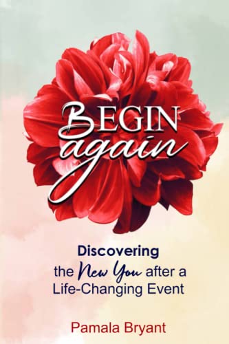 Begin Again: Discovering the New You after a Life-Changing Event